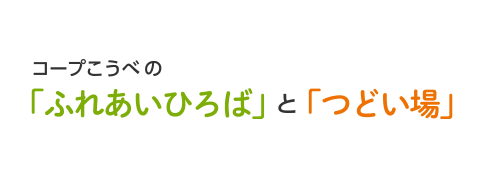 コープこうべの「ふれあいひろば」と「つどい場」
